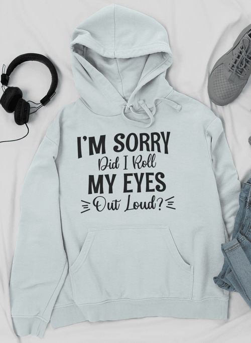 "Eye-Roll Chic: I'm Sorry, Did I Roll My Eyes Out Loud Hoodie"l - CHILLSTAR