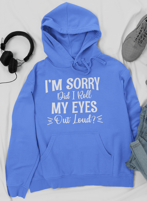 "Eye-Roll Chic: I'm Sorry, Did I Roll My Eyes Out Loud Hoodie"l - CHILLSTAR