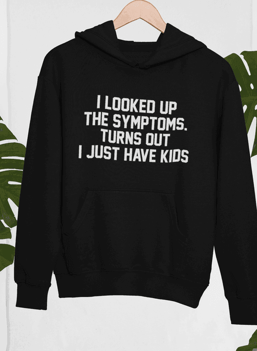 Parenting Reality Check: I Looked Up My Symptoms, Just Kids Hoodie CHILLSTAR