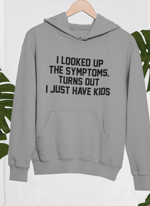 Parenting Reality Check: I Looked Up My Symptoms, Just Kids Hoodie CHILLSTAR