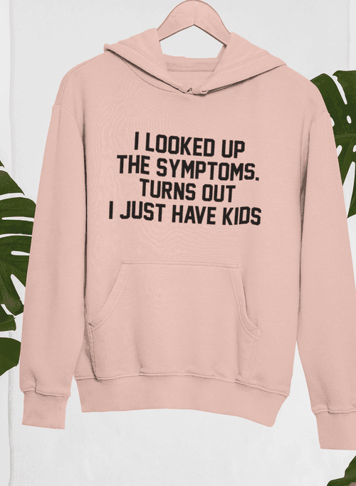 Parenting Reality Check: I Looked Up My Symptoms, Just Kids Hoodie CHILLSTAR