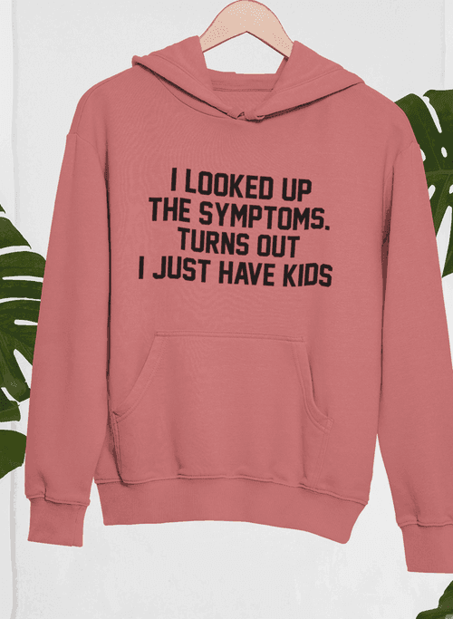 Parenting Reality Check: I Looked Up My Symptoms, Just Kids Hoodie CHILLSTAR