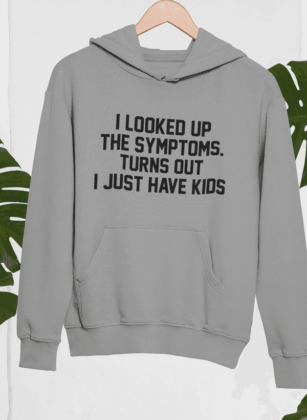 Parenting Reality Check: I Looked Up My Symptoms, Just Kids Hoodie CHILLSTAR