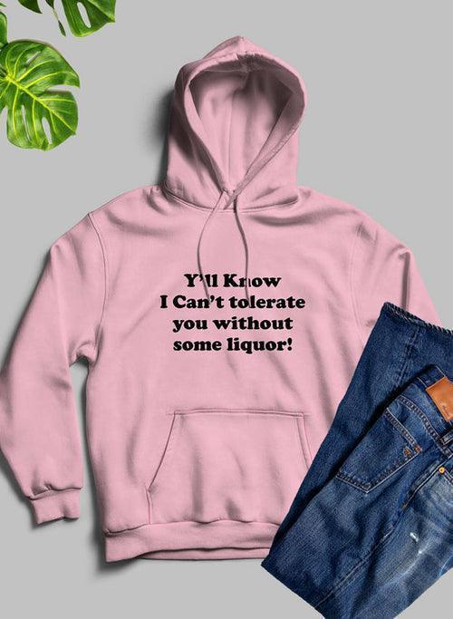 Sip in Style: Y'all Know I Can't Tolerate You Without Some Liquor Hoodie CHILLSTAR